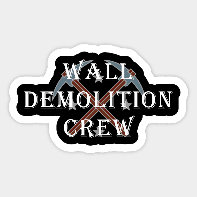 Border Wall Demolition Crew Sticker by TriHarder12